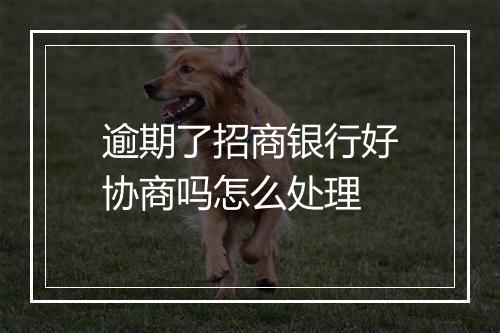 逾期了招商银行好协商吗怎么处理