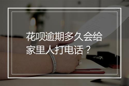 花呗逾期多久会给家里人打电话？
