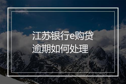 江苏银行e购贷逾期如何处理