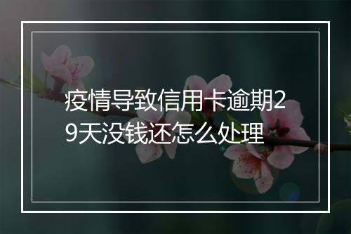 疫情导致信用卡逾期29天没钱还怎么处理