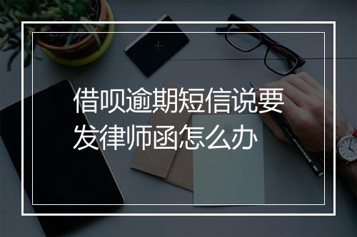 借呗逾期短信说要发律师函怎么办