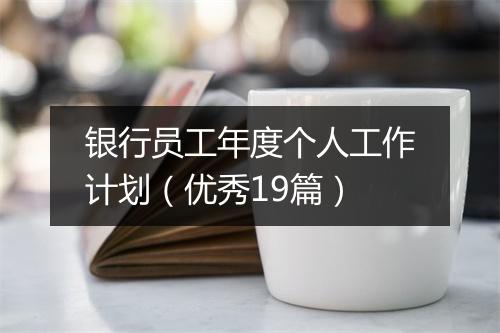 银行员工年度个人工作计划（优秀19篇）