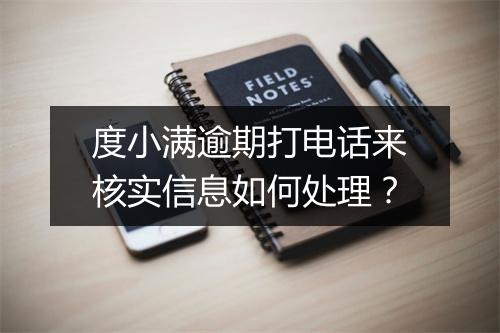 度小满逾期打电话来核实信息如何处理？