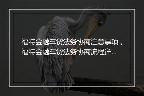福特金融车贷法务协商注意事项，福特金融车贷法务协商流程详解