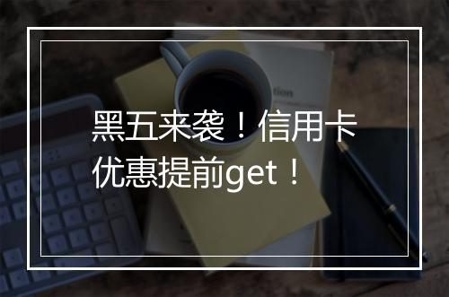 黑五来袭！信用卡优惠提前get！