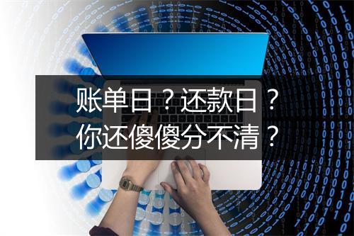 账单日？还款日？你还傻傻分不清？