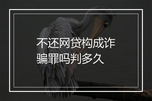 不还网贷构成诈骗罪吗判多久