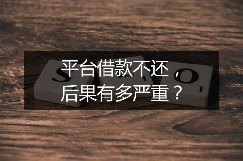 平台借款不还，后果有多严重？