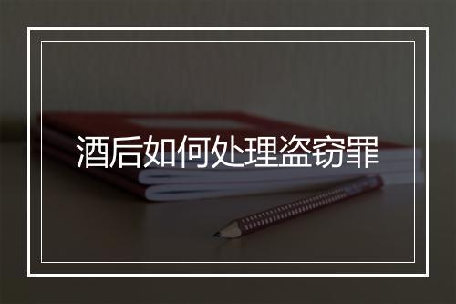 酒后如何处理盗窃罪
