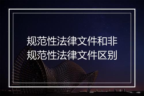规范性法律文件和非规范性法律文件区别