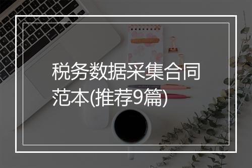 税务数据采集合同范本(推荐9篇)