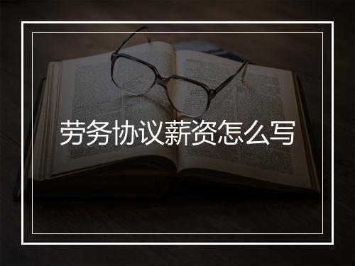 劳务协议薪资怎么写