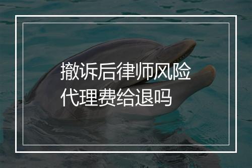 撤诉后律师风险代理费给退吗