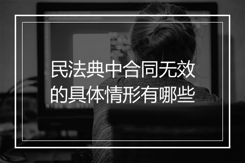 民法典中合同无效的具体情形有哪些