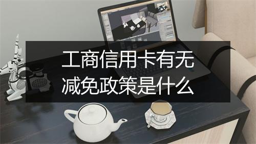 工商信用卡有无减免政策是什么