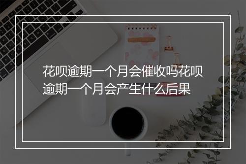 花呗逾期一个月会催收吗花呗逾期一个月会产生什么后果