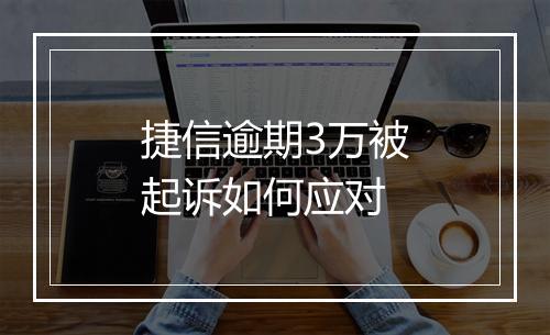 捷信逾期3万被起诉如何应对
