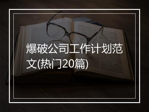 爆破公司工作计划范文(热门20篇)