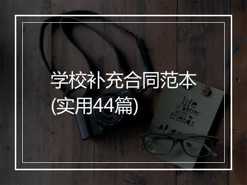 学校补充合同范本(实用44篇)