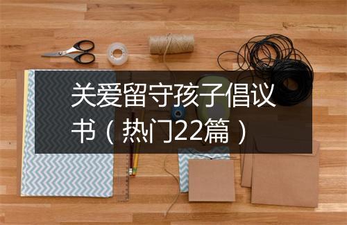 关爱留守孩子倡议书（热门22篇）