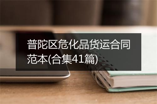 普陀区危化品货运合同范本(合集41篇)
