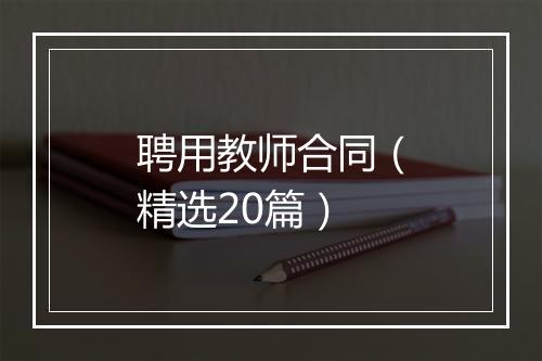 聘用教师合同（精选20篇）