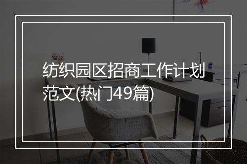 纺织园区招商工作计划范文(热门49篇)