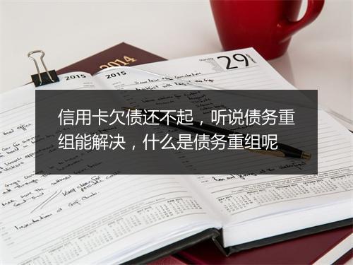 信用卡欠债还不起，听说债务重组能解决，什么是债务重组呢