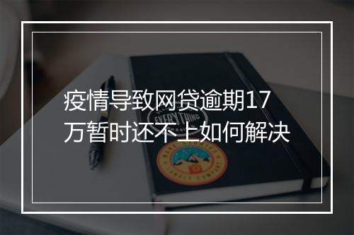 疫情导致网贷逾期17万暂时还不上如何解决