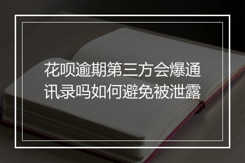 花呗逾期第三方会爆通讯录吗如何避免被泄露