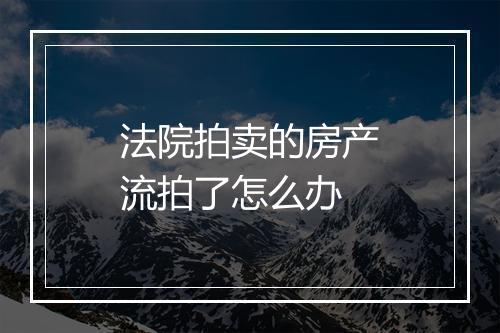 法院拍卖的房产流拍了怎么办