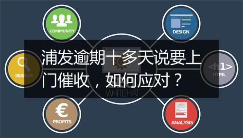 浦发逾期十多天说要上门催收，如何应对？