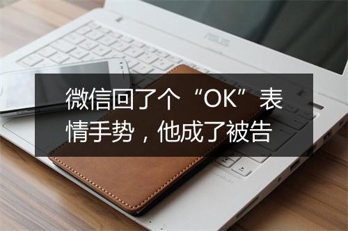 微信回了个“OK”表情手势，他成了被告