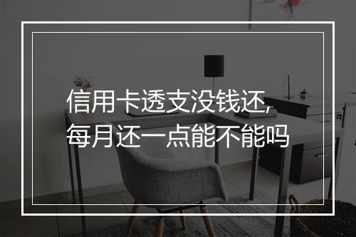 信用卡透支没钱还,每月还一点能不能吗