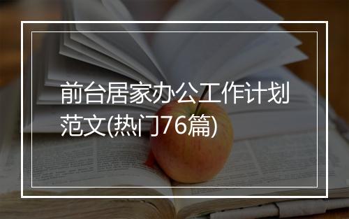 前台居家办公工作计划范文(热门76篇)