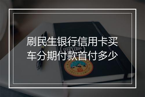 刷民生银行信用卡买车分期付款首付多少