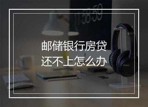 邮储银行房贷还不上怎么办