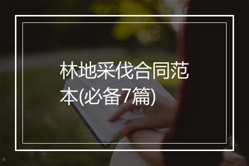 林地采伐合同范本(必备7篇)