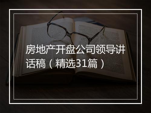 房地产开盘公司领导讲话稿（精选31篇）