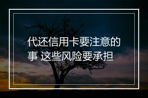 代还信用卡要注意的事 这些风险要承担