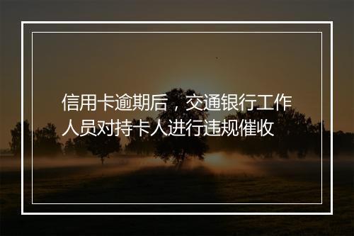 信用卡逾期后，交通银行工作人员对持卡人进行违规催收