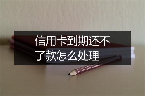 信用卡到期还不了款怎么处理