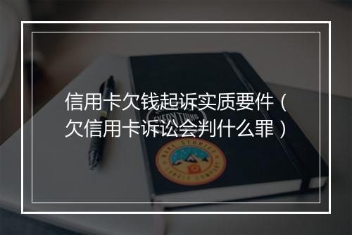 信用卡欠钱起诉实质要件（欠信用卡诉讼会判什么罪）