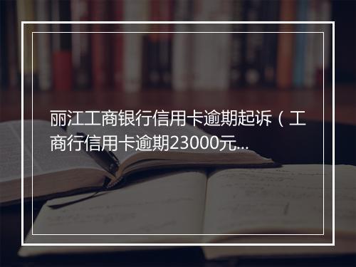 丽江工商银行信用卡逾期起诉（工商行信用卡逾期23000元,银行会正式起诉吗）