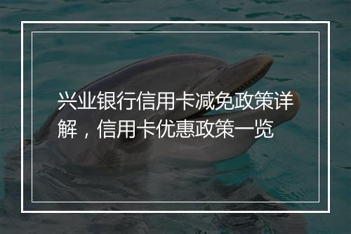 兴业银行信用卡减免政策详解，信用卡优惠政策一览
