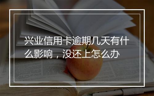 兴业信用卡逾期几天有什么影响，没还上怎么办