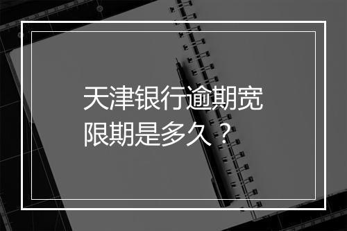 天津银行逾期宽限期是多久？
