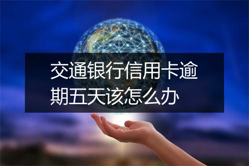 交通银行信用卡逾期五天该怎么办