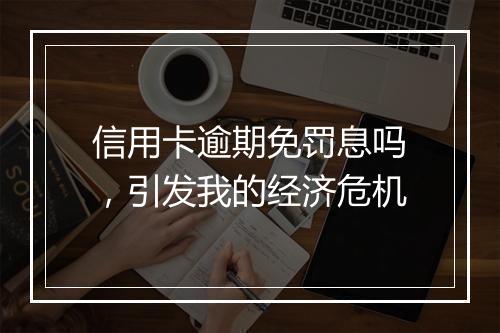 信用卡逾期免罚息吗，引发我的经济危机