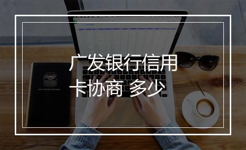 广发银行信用卡协商 多少